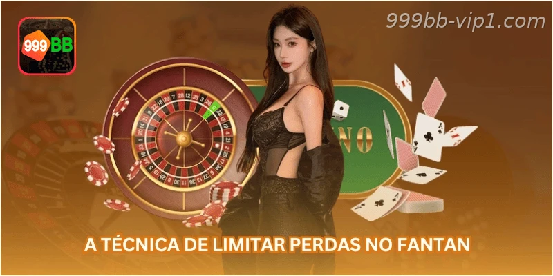A técnica de limitar perdas no Fantan...