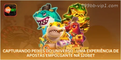Capturando Peixes do Universo - Uma Experiência de Apostas Empolgante na 999BB.