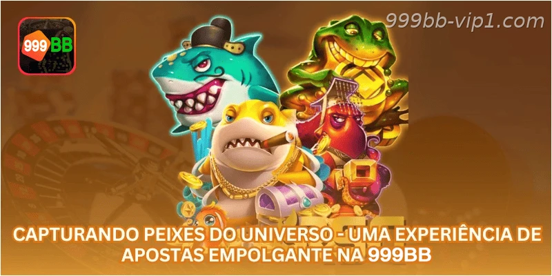 Capturando Peixes do Universo - Uma Experiência de Apostas Empolgante na 999BB.