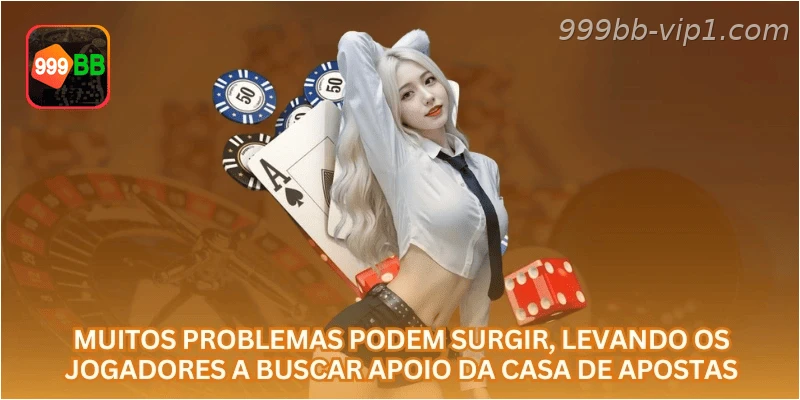 Muitos problemas podem surgir, levando os jogadores a buscar apoio da casa de apostas.