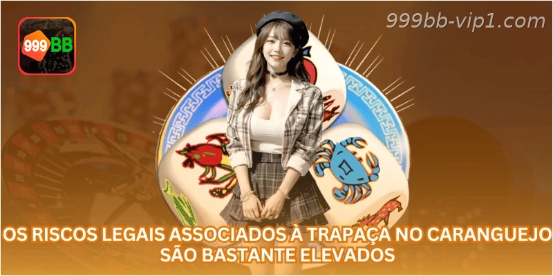 Os riscos legais associados à trapaça no caranguejo são bastante elevados.