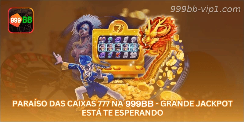 Paraíso das Caixas 777 na 999BB - Grande Jackpot Está Te Esperando.
